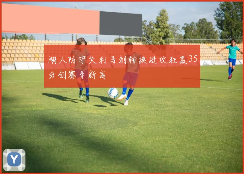 湖人防守失利马刺转换进攻狂轰35分创赛季新高